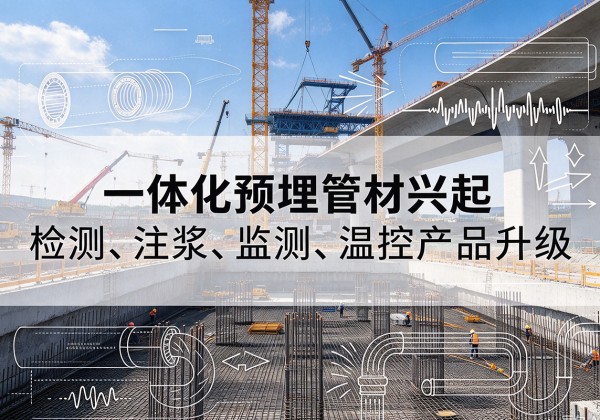 松北一体化管材产品兴起，声测注浆一体管、多功能预埋管应用增多